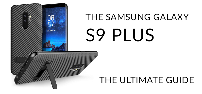 The Samsung Galaxy S9 Plus – The Ultimate Guide